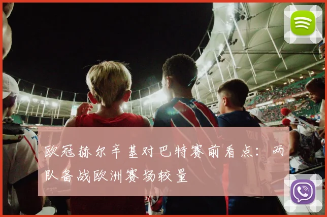 欧冠赫尔辛基对巴特赛前看点:两队备战欧洲赛场较量